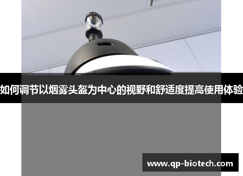 如何调节以烟雾头盔为中心的视野和舒适度提高使用体验